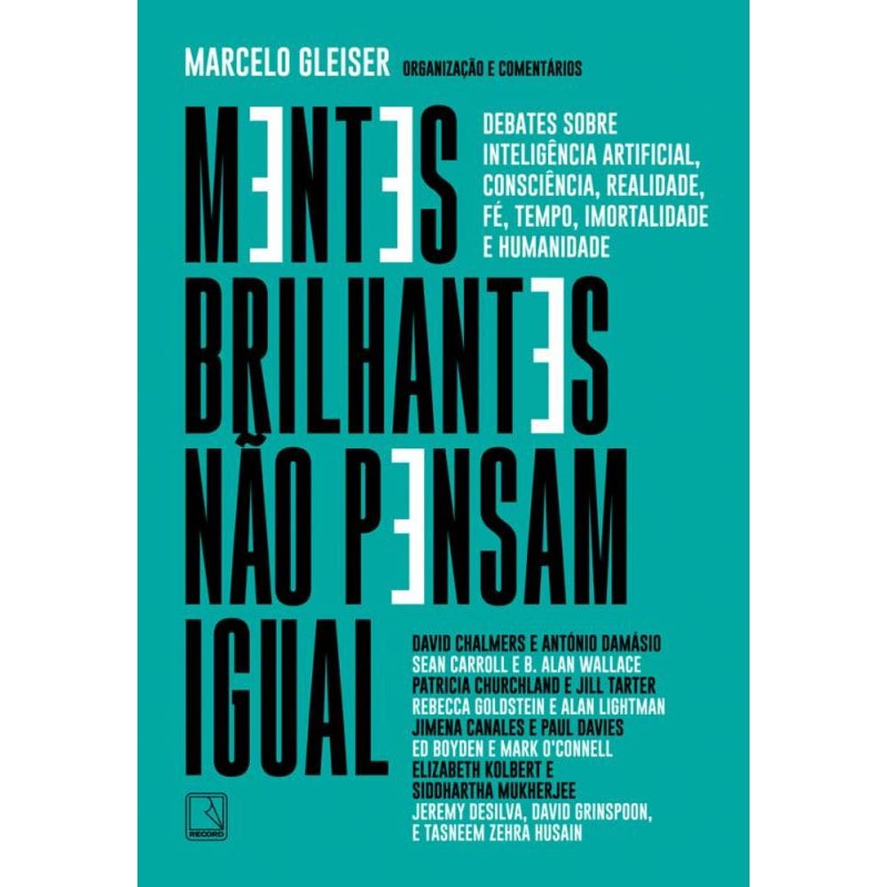 Mentes brilhantes não pensam igual: Debates sobre inteligência artificial, consciência, realidade, fé, tempo, imortalidade e humanidade