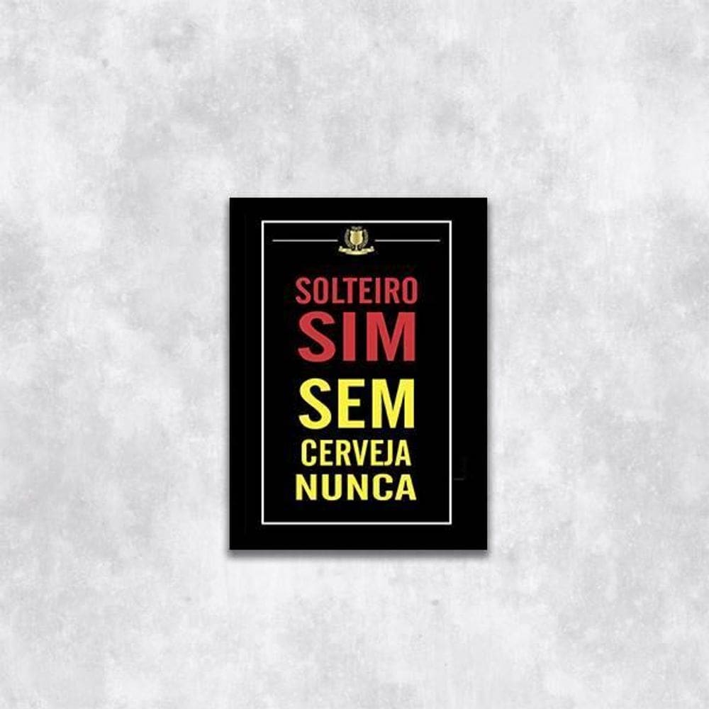 Quadro Solteiro Sim, Sem Cerveja Nunca 33X24Cm Moldura Preta