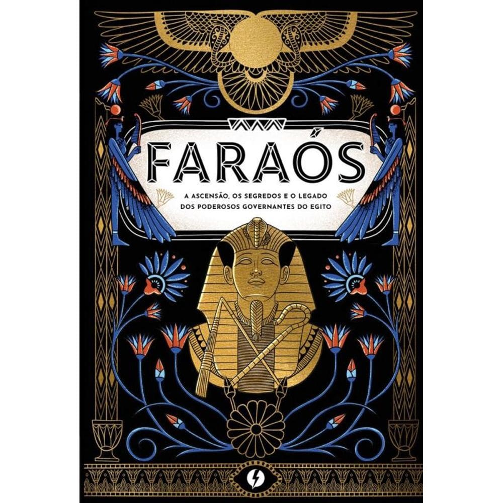 Faraós: A Ascensão, Os Segredos E O Legado Dos Poderosos Governantes Do Egito