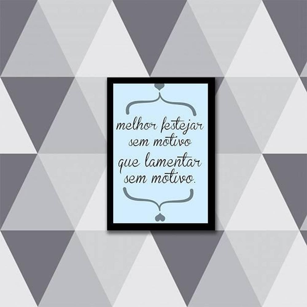 Quadro Melhor Festejar Sem Motivo Que Lamentar 45X34 Preta