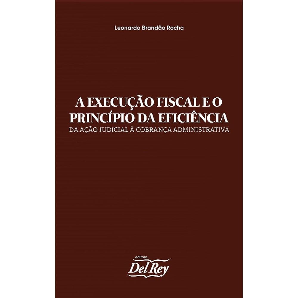 Execucao Fiscal E O Principio Da Eficiencia, A: Da Acao Judicial A Cobranca