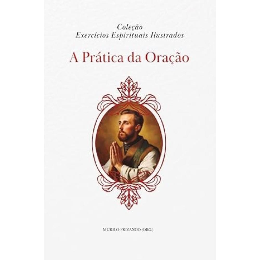 Exercícios Espirituais: Prática da Oração (Murilo Frizanco)