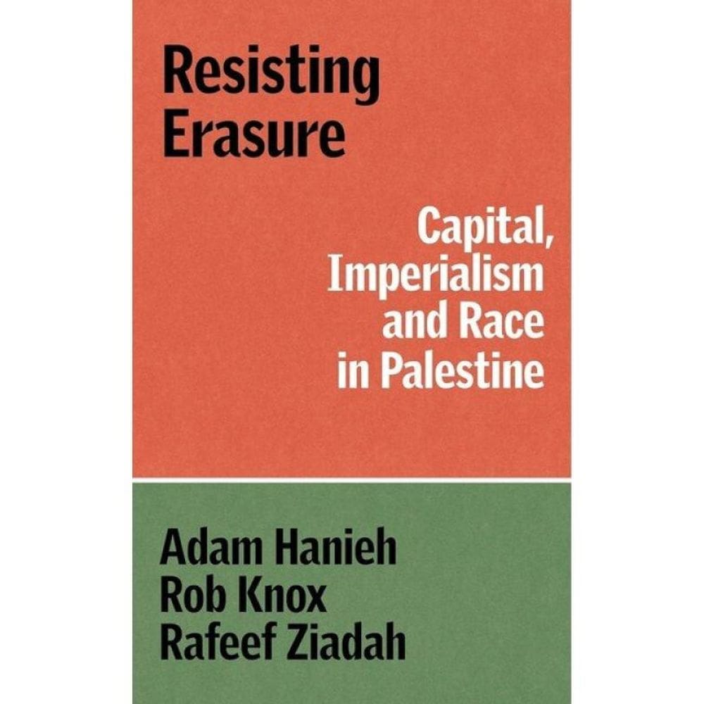 Resisting Erasure - Capital, Imperialism And Race In Palestine