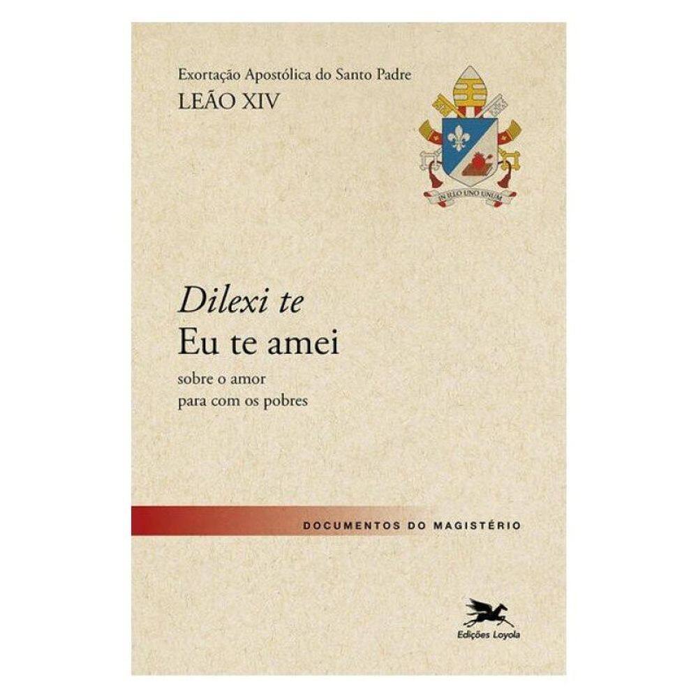 Dilexi Te - Eu Te Amei - Exortação Apostólica Sobre O Amor Para Com Os Pobres