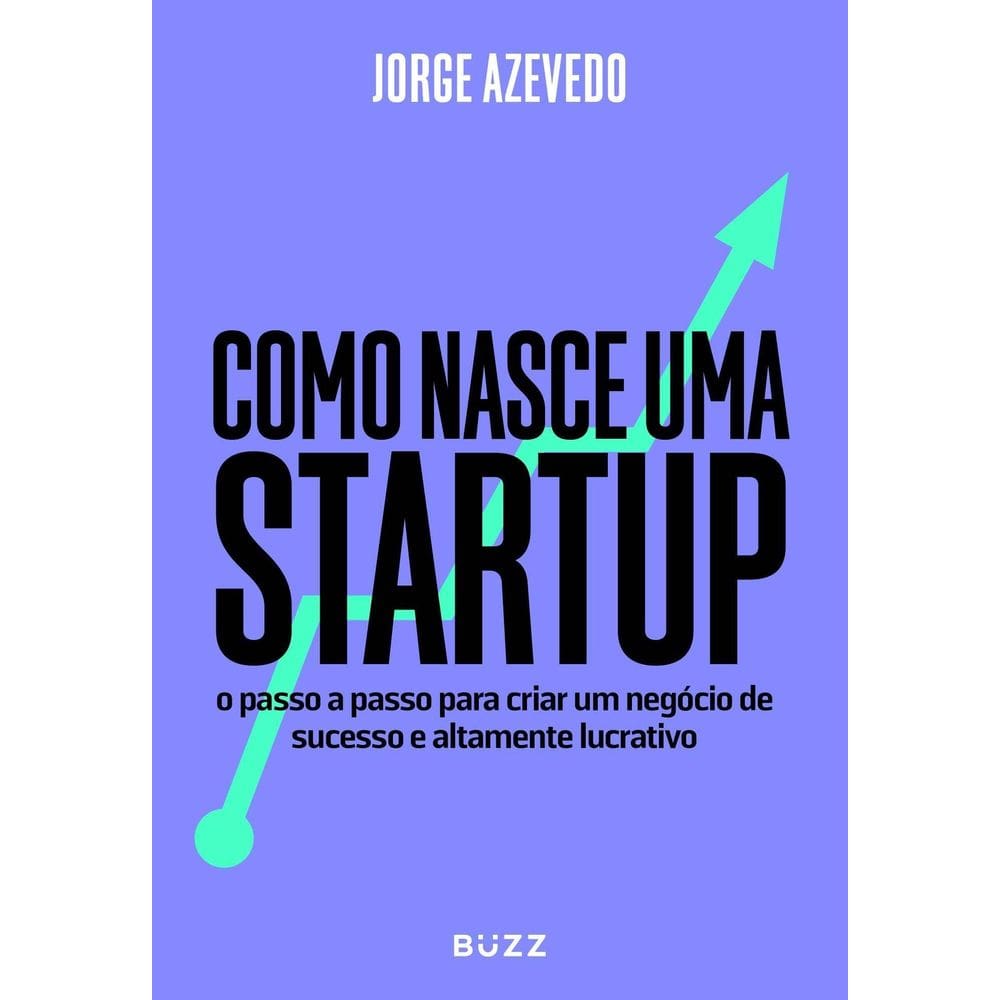 Como Nasce Uma Startup - O Passo a Passo Para Criar Um Negócio de Sucesso e Altamente Lucrativo