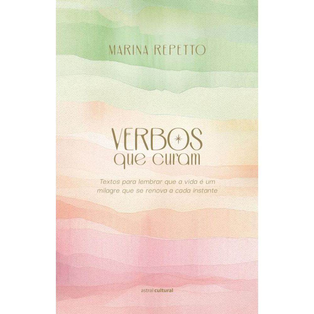Verbos que curam: Textos para lembrar que a vida é um milagre que se renova a cada instante