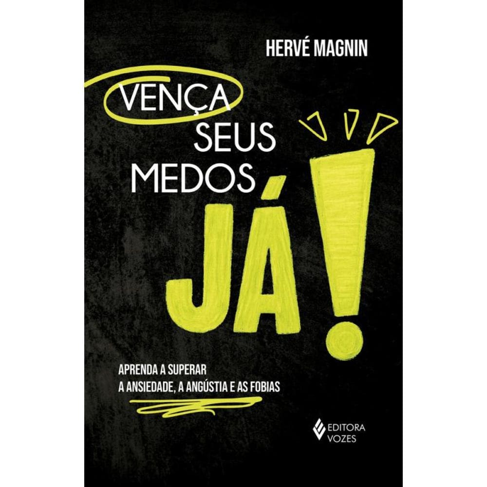 Vença seus medos, já!: Aprenda a superar a ansiedade, a angústia e as fobias
