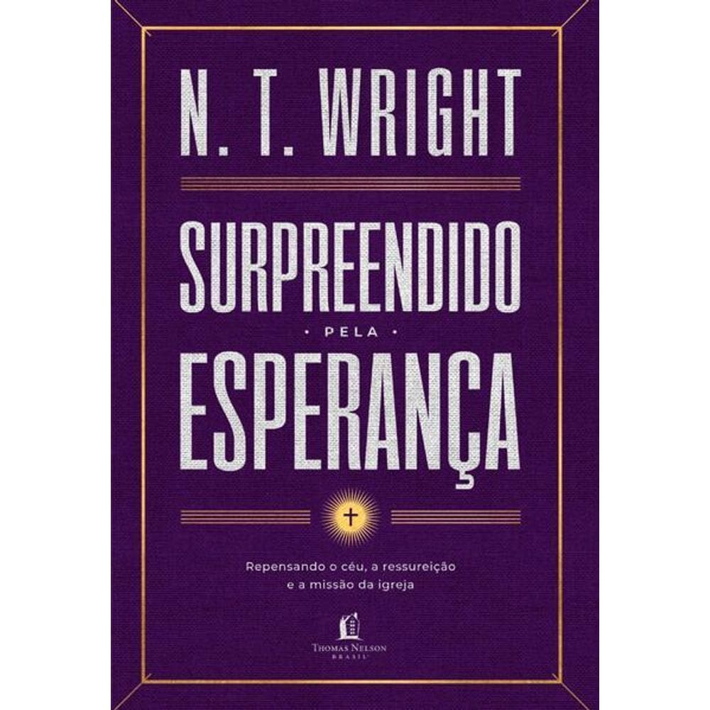 Surpreendido Pela Esperança: Repensando o Céu, a Ressureição e a Missão da Igreja