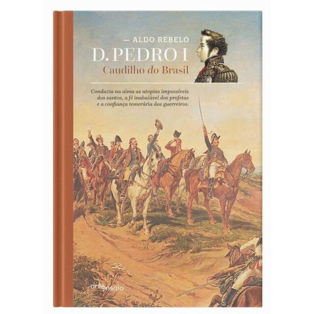 D. Pedro I - Caudilho Do Brasil