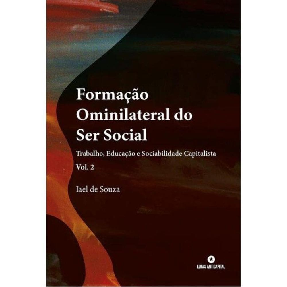 Formação Ominilateral Do Ser Social - Trabalho, Educação E Sociabilidade Capitalista - Vol. 2