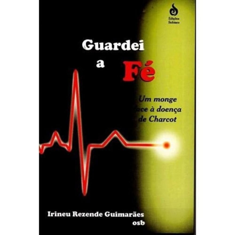 Guardei A Fé - Um Monge Face À Doença De Charcot