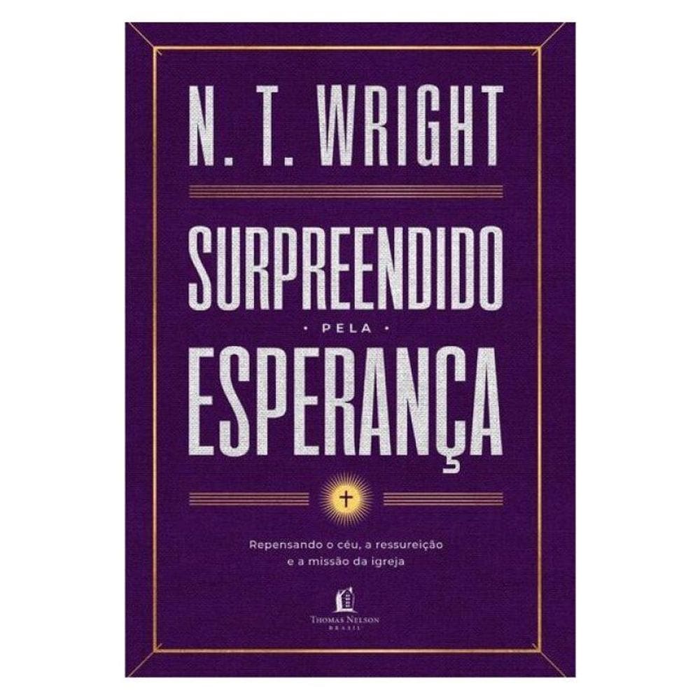 Surpreendido Pela Esperança: Repensando O Céu, A Ressureição E A Missão Da Igreja
