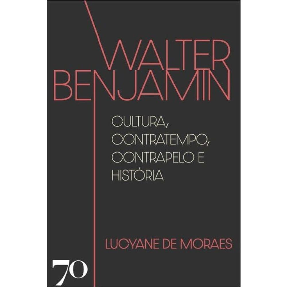 Walter Benjamin - Cultura, Contratempo, Contrapelo E História