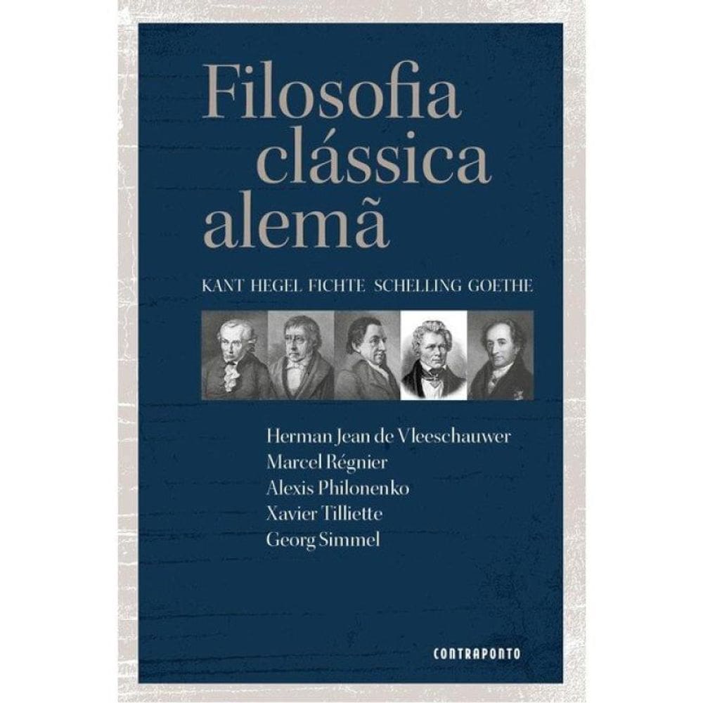 Filosofia Clássica Alemã - Kant, Hegel, Shelling, Fichte, Goethe