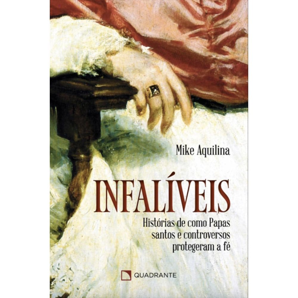Livro Infalíveis - Histórias de como papas santos e controversos protegeram a fé