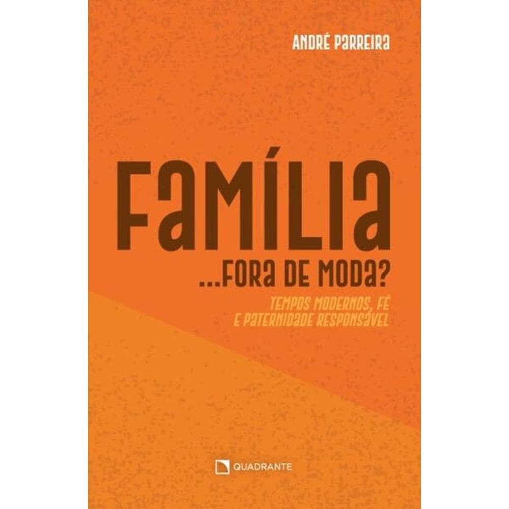 Livro Família... fora de moda? - Tempos modernos, fé e paternidade responsável