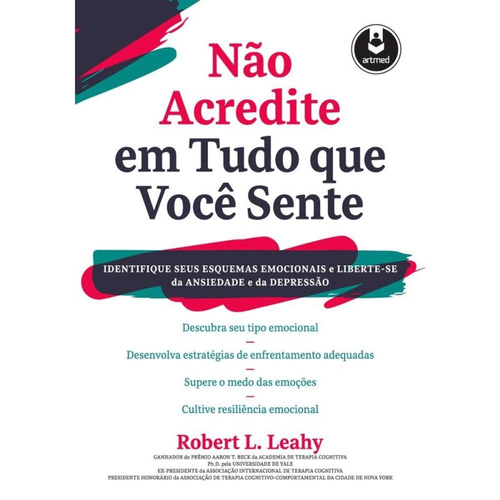 Não Acredite em Tudo Que Você Sente: Identifique seus Esquemas Emocionais e Liberte-se da Ansiedade e da Depressão