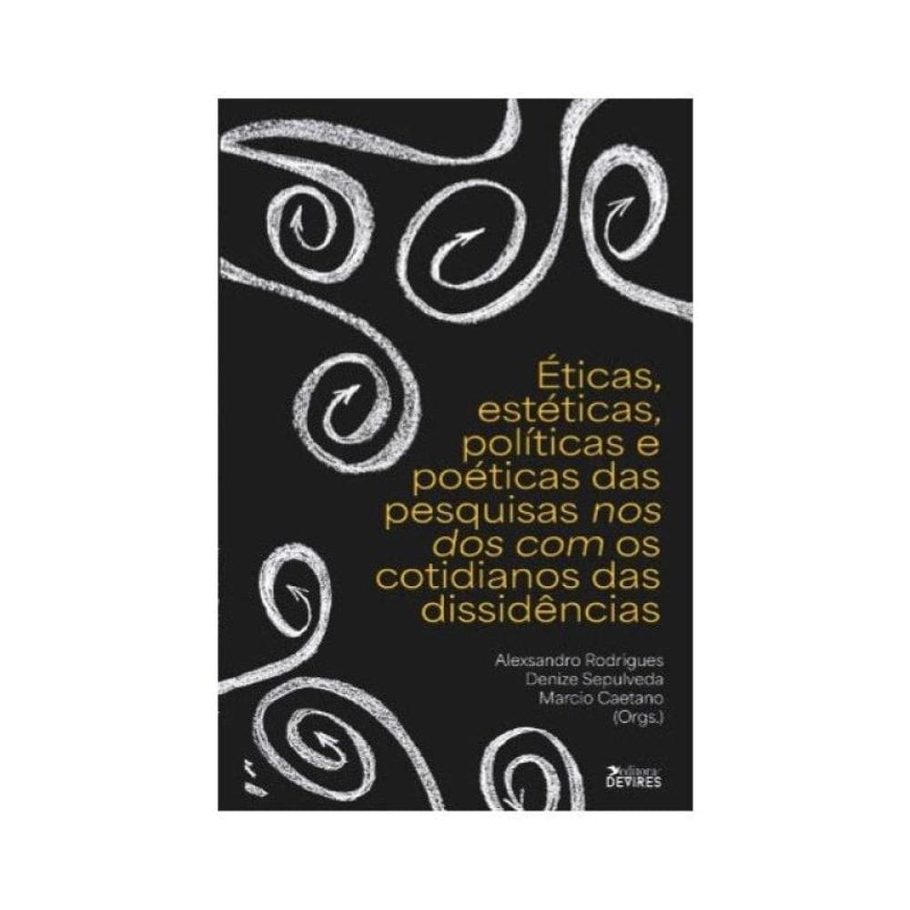 Éticas, Estéticas, Políticas E Poéticas Das Pesquisas Nos Dos Com Os Cotidianos Das Dissidências