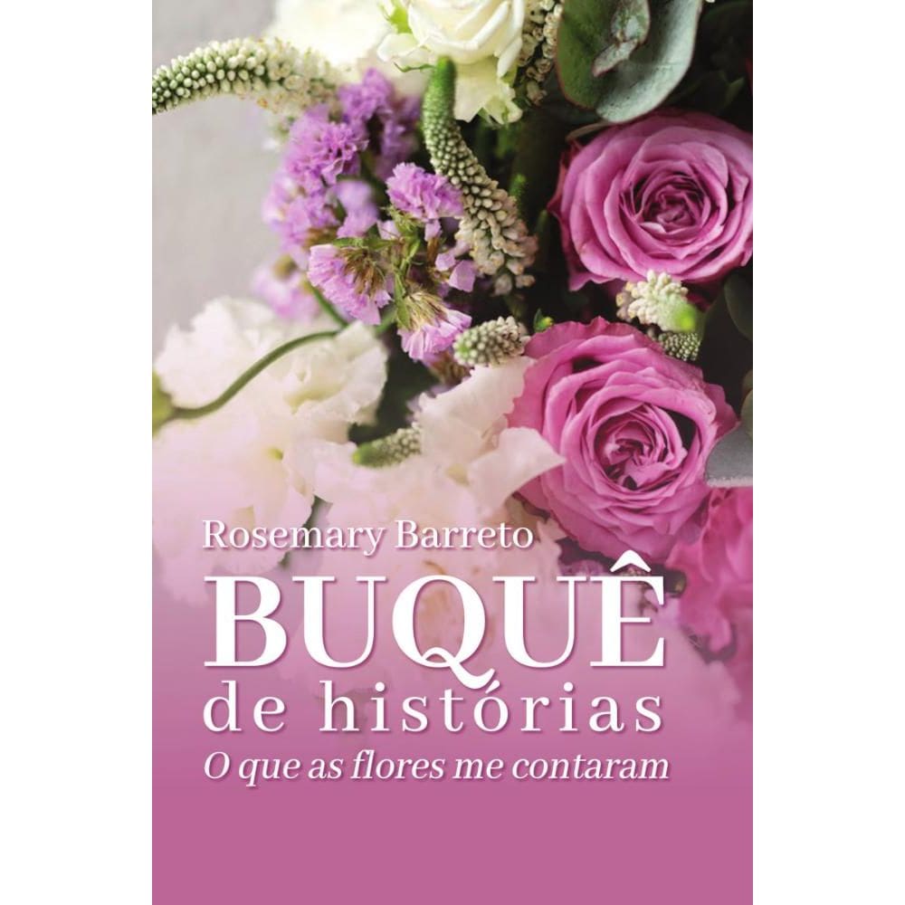 Buquê de histórias: O que as flores me contaram