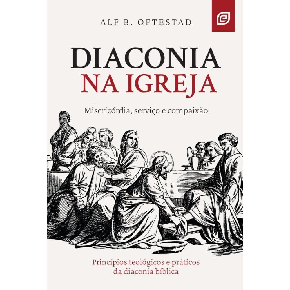 Diaconia na Igreja: Princípios teológicos e práticos da diaconia bíblica