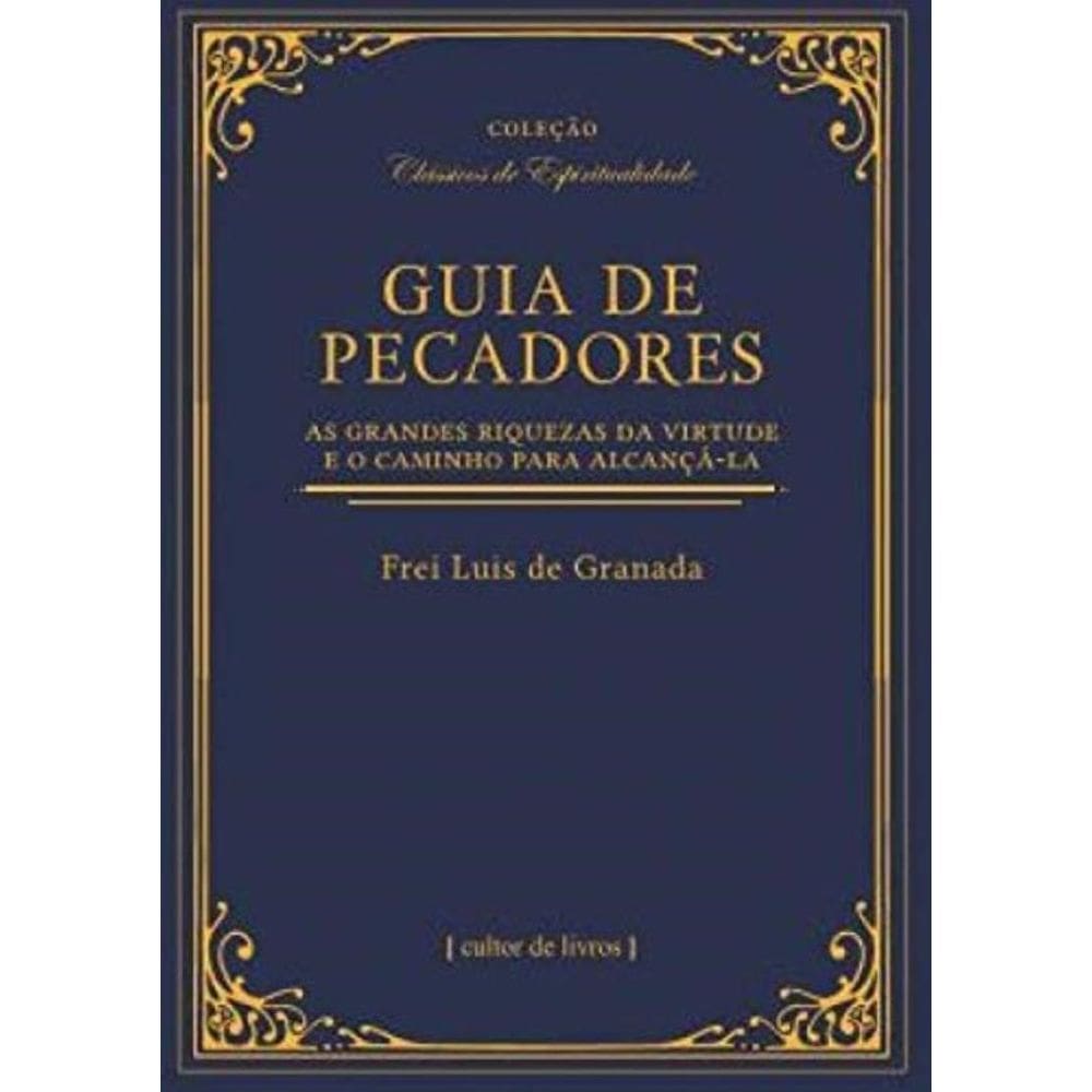 Guia De Pecadores: As Grandes Riquezas Da Virtude E O Caminho Para Alcança-La