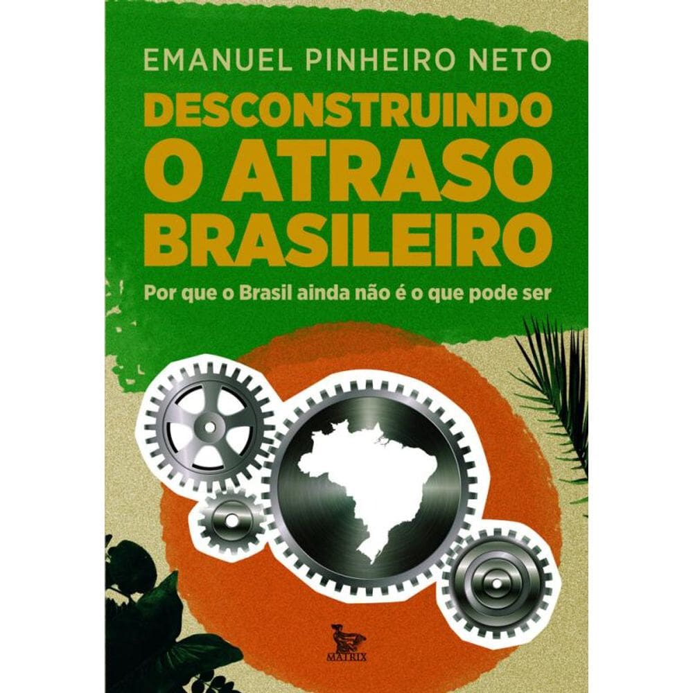 Desconstruindo o atraso brasileiro: Por que o Brasil ainda não é o que pode ser