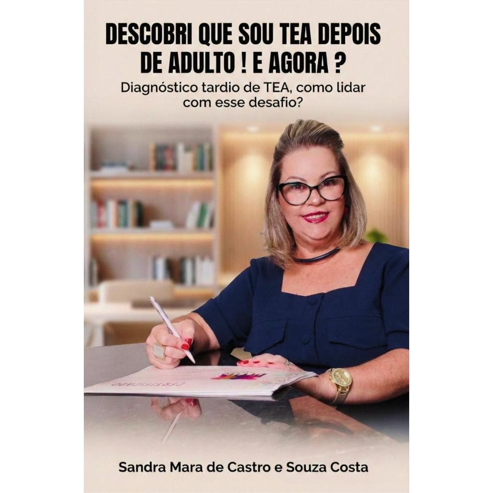 Descobri que sou TEA — E agora?: Como buscar ajuda no diagnóstico tardio de TEA e conduzir sua vida com sucesso