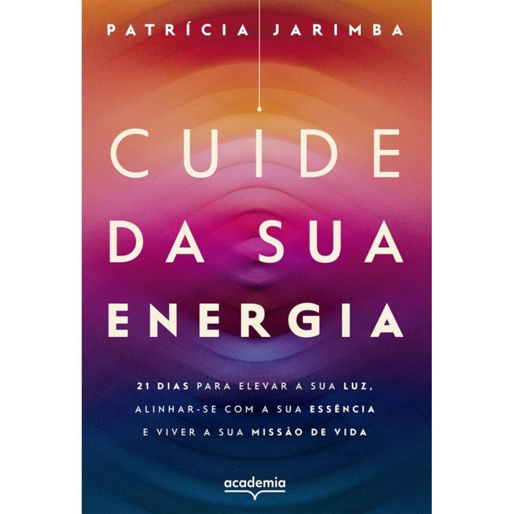 Cuide da sua energia: 21 dias para elevar a sua luz, alinhar-se com a sua essência e viver a sua missão de vida