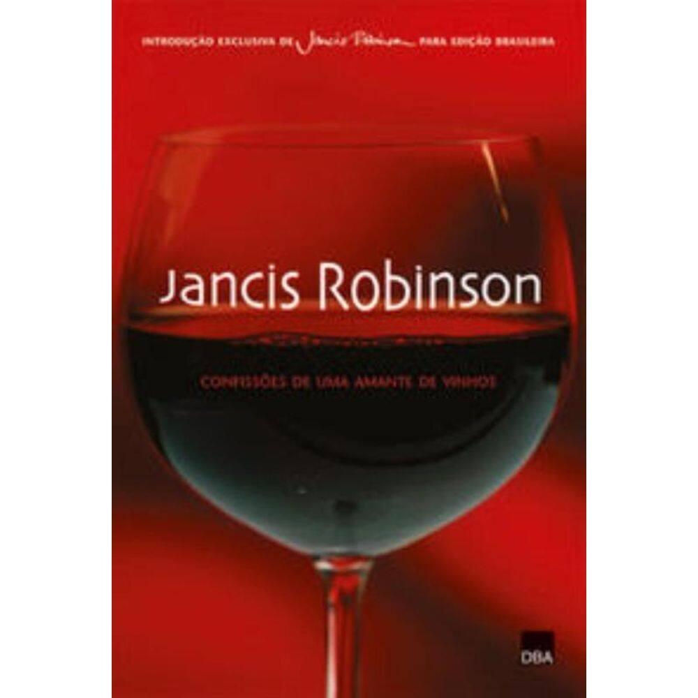 Jancis Robinson - Confissoes De Uma Amante De Vinh