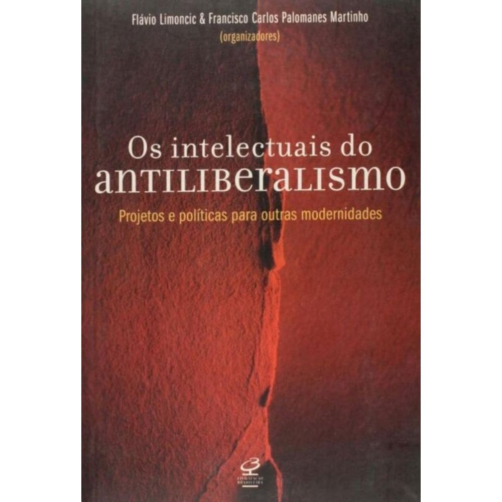 Intelectuais Do Antiliberalismo: Alternativas A Mo