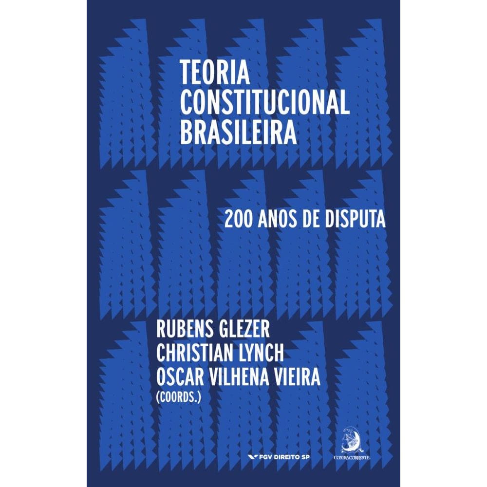 Teoria Constitucional Brasileira: 200 Anos de Disputas