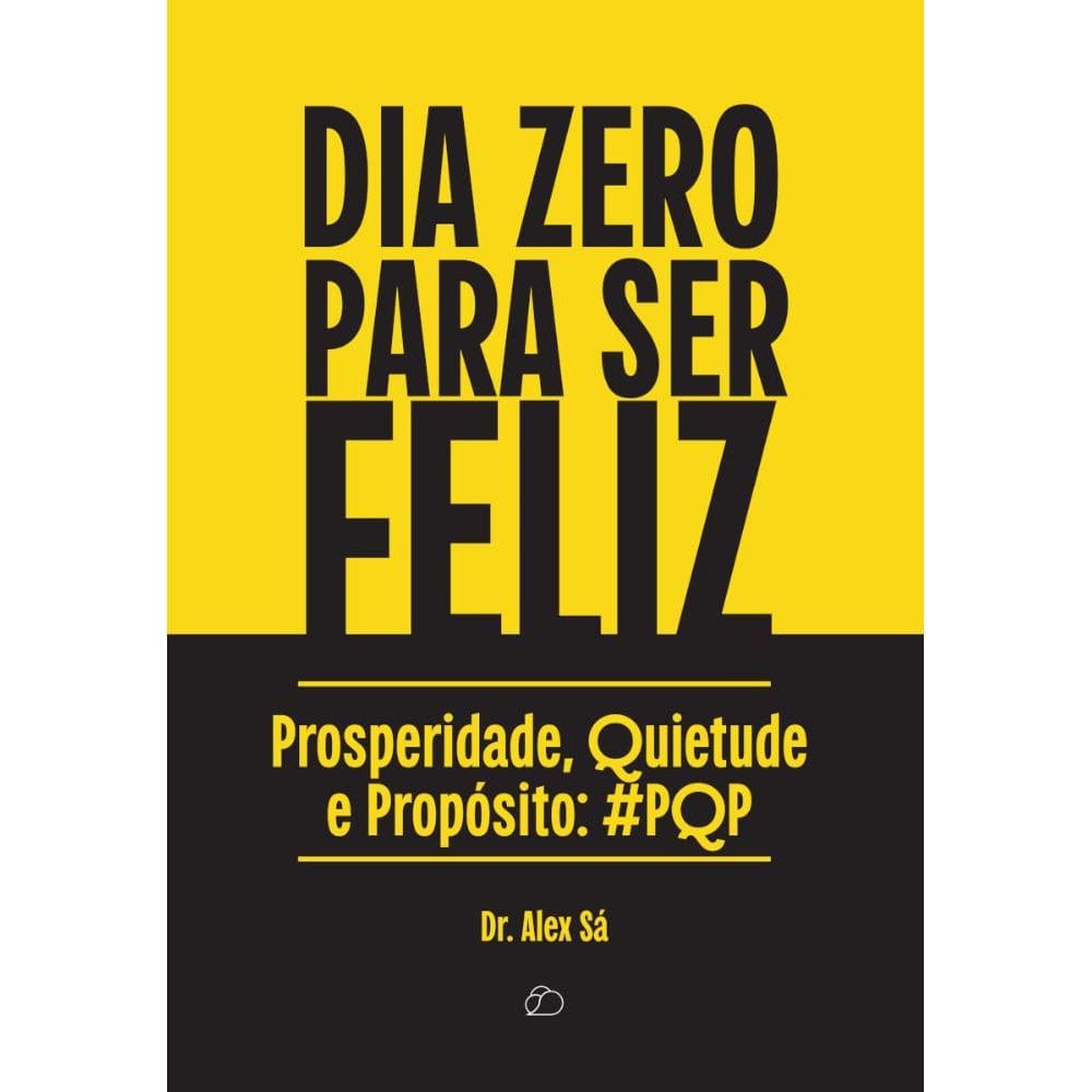 Dia Zero Para Ser Feliz: prosperidade, quietude e propósito : #PQP
