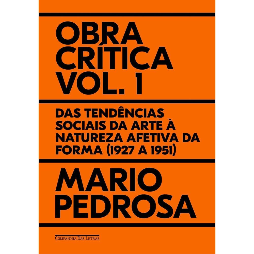 Obra Crítica - Vol. 1 - Das Tendências Sociais da Arte à Natureza Afetiva da Forma (1927 a 1951)