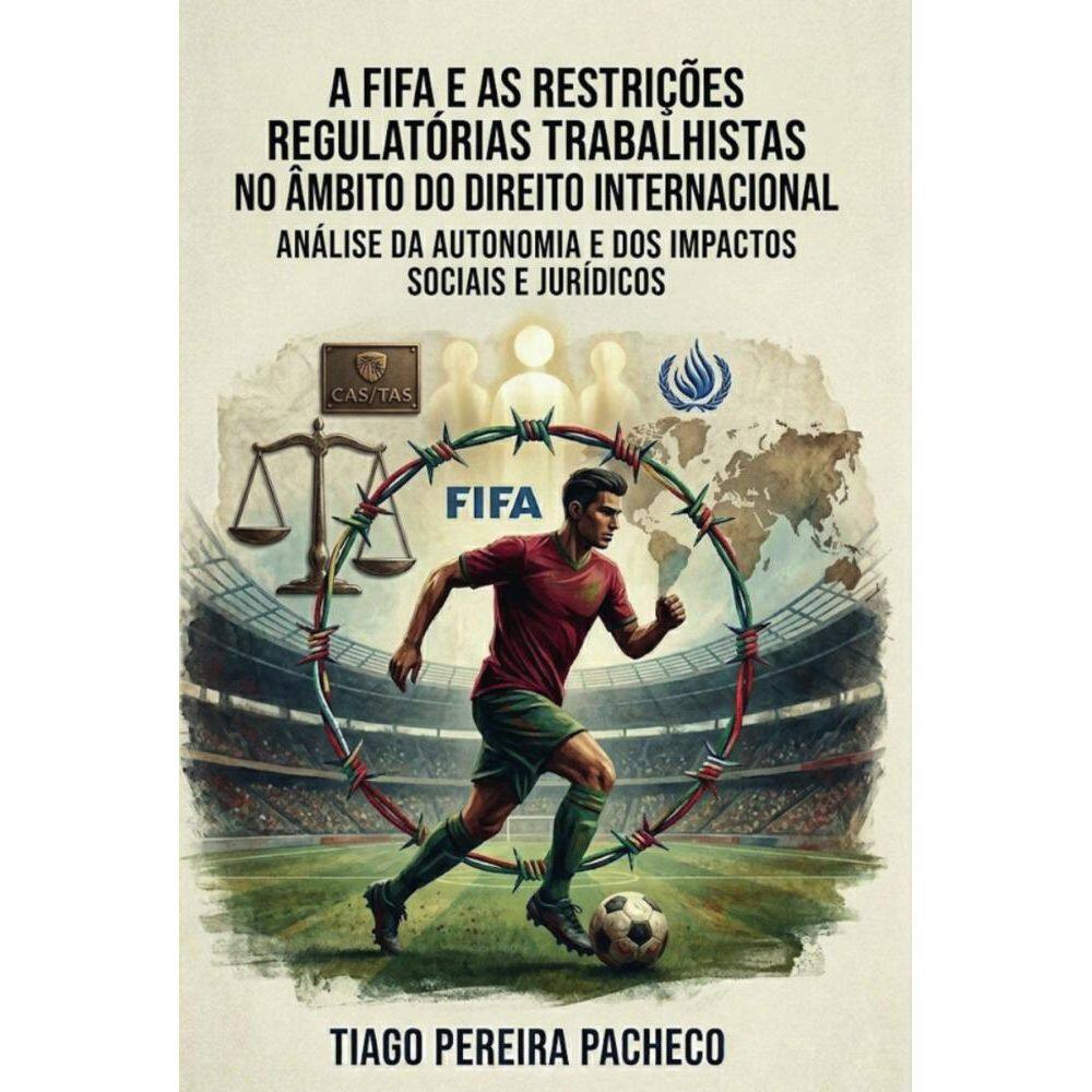 A fifa e as restrições regulatórias trabalhistas no âmbito do direito internacional: Análise da autonomia e dos impactos sociais e jurídicos