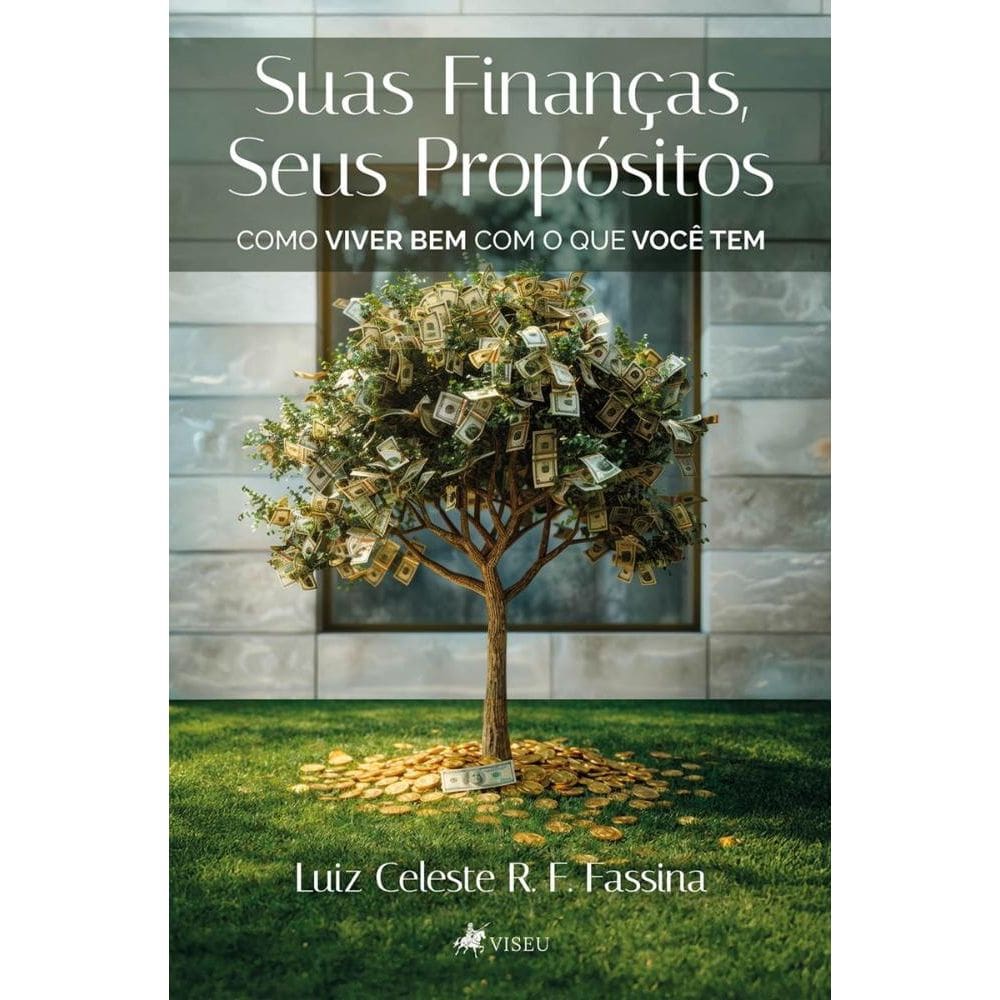 Suas finanças, Seus Propósitos: Como viver bem com o que você tem