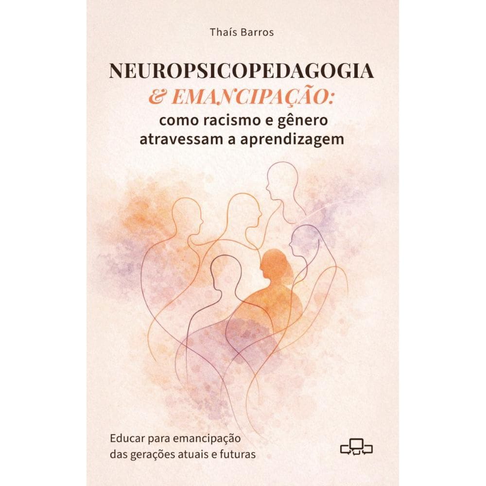 Neuropsicopedagogia e emancipação: Como racismo e gênero atravessam a aprendizagem: educar para a emancipação das gerações atuais e futuras