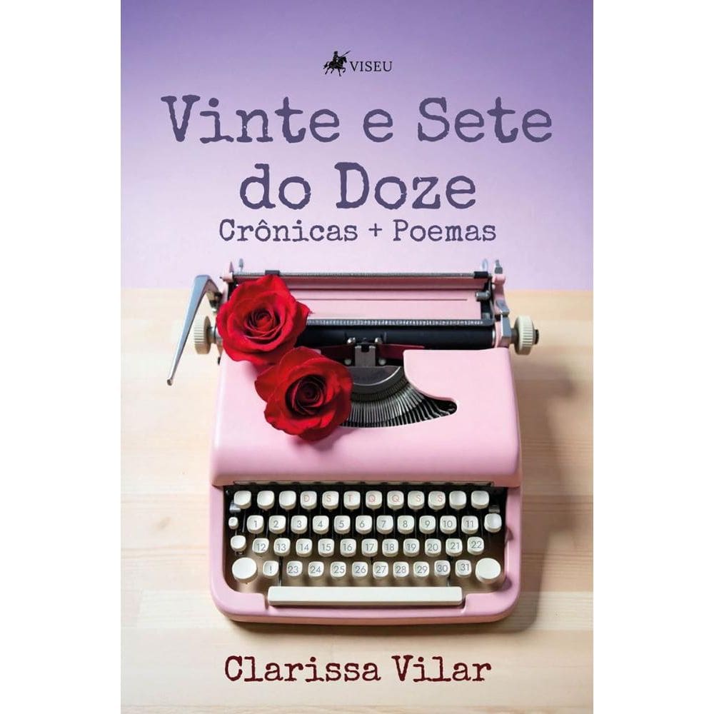 Vinte e Sete do Doze: Crônicas + Poemas