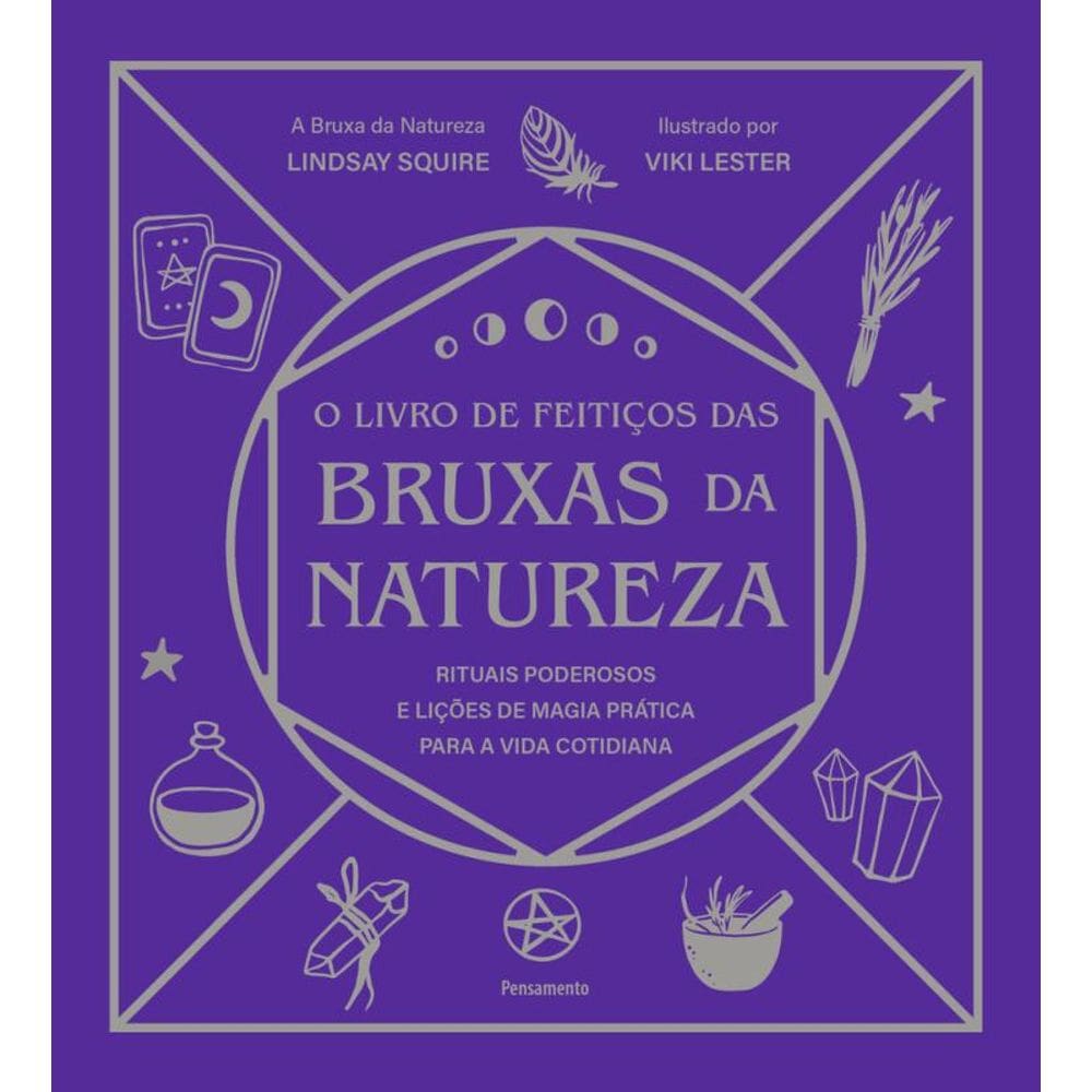 O Livro De Feitiços Das Bruxas Da Natureza: Rituais Poderosos E Lições De Magia Prática Para A Vida Cotidiana