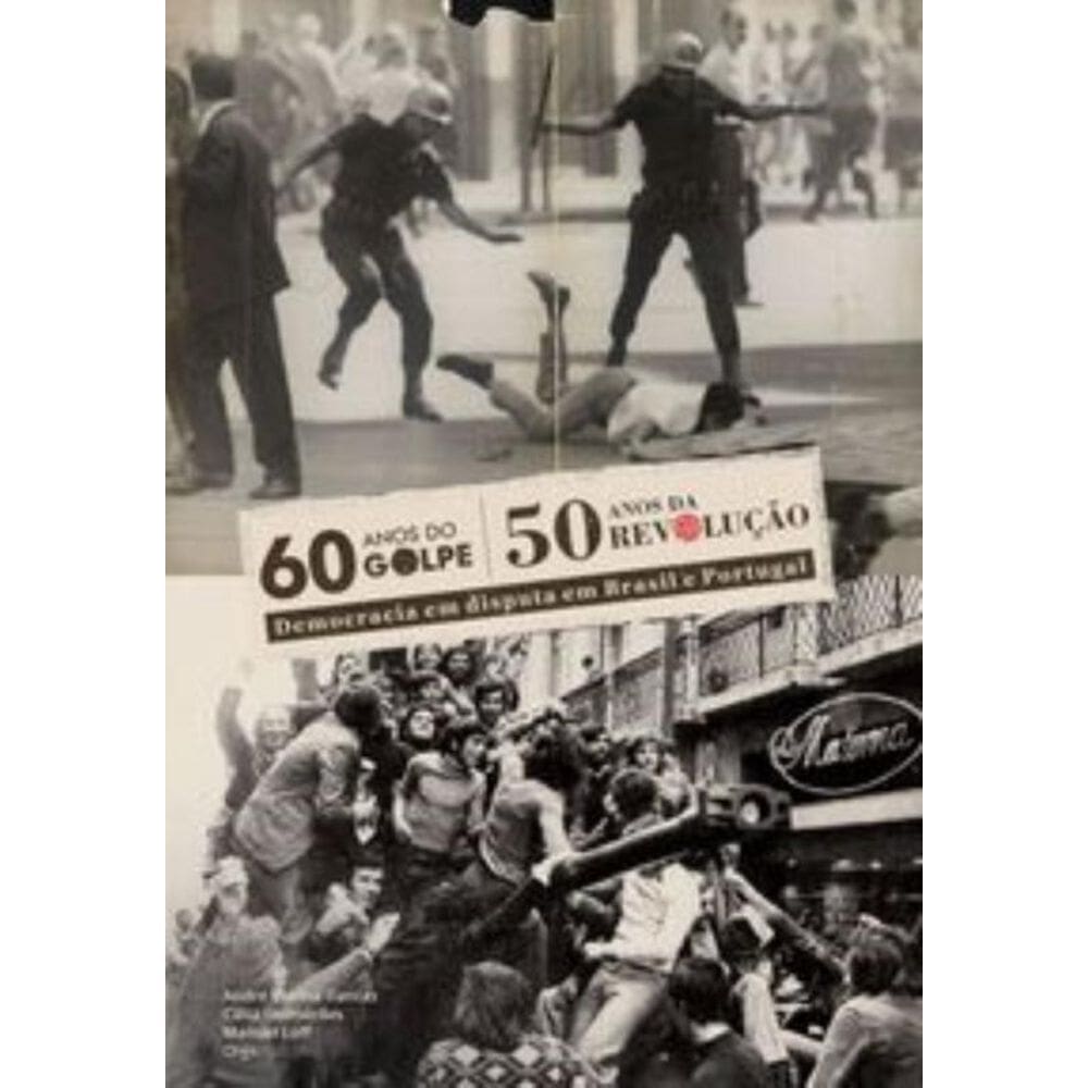 60 Anos do Golpe, 50 Anos de Revolução - Democracia Em Disputa Em Brasil e Portugal