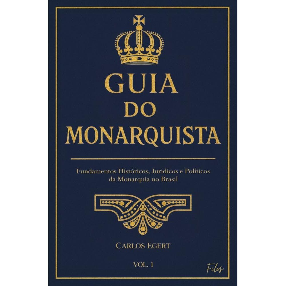 Guia do Monarquista — Vol.1: Fundamentos Históricos, Jurídicos e Políticos da Monarquia no Brasil