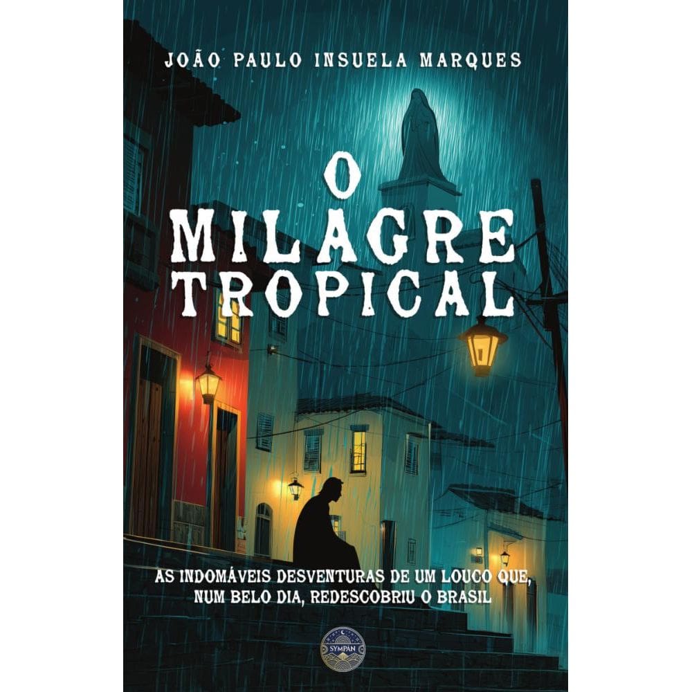 Milagre Tropical: As indomáveis desventuras de um louco que, num belo dia, redescobriu o Brasil