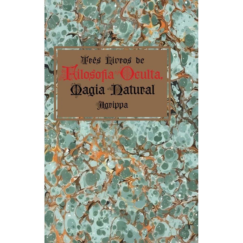 Três Livros de Filosofia Oculta: Livro I - Magia Natural