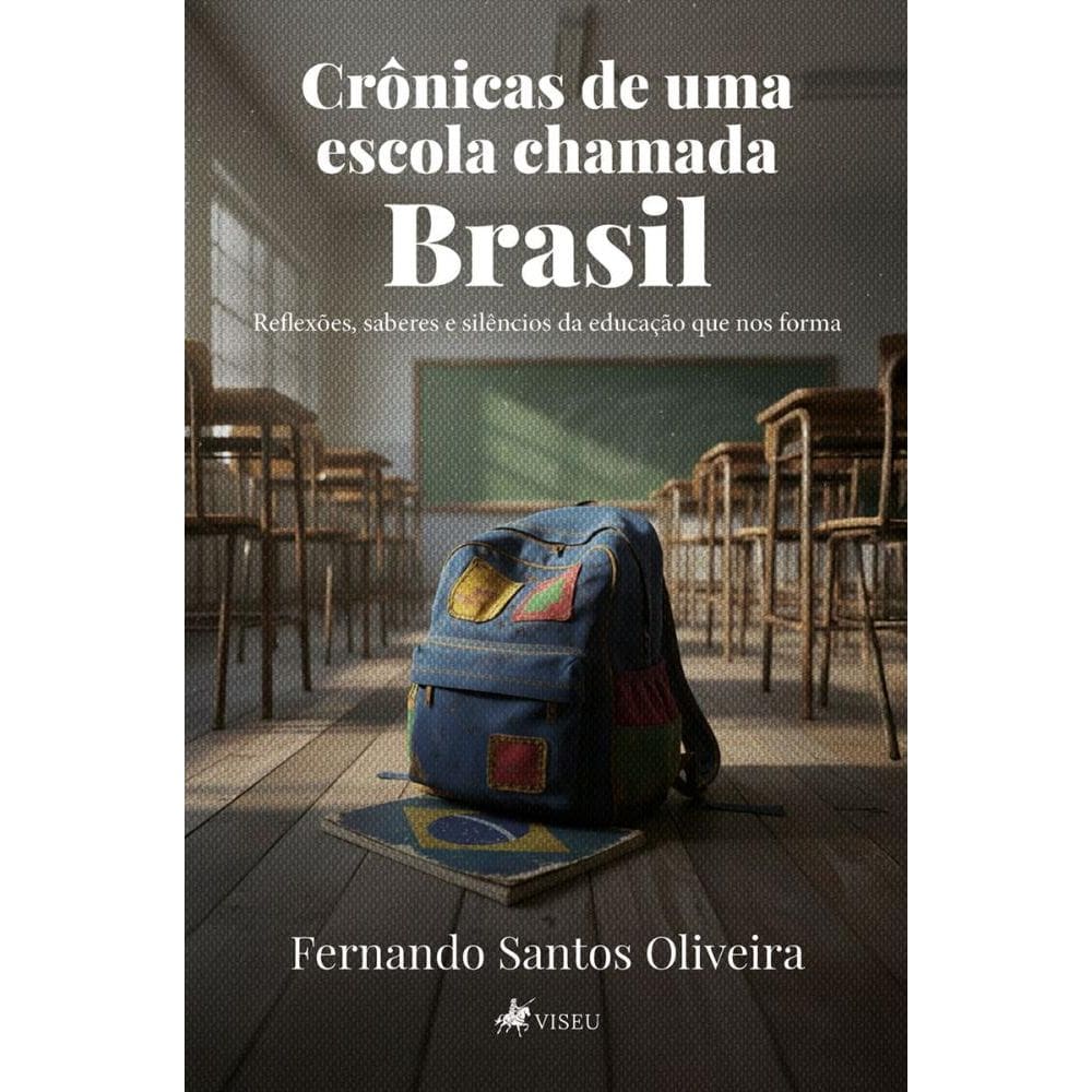 Crônicas de uma Escola Chamada Brasil Reflexões, Saberes e Silêncios da Educação que Nos Forma