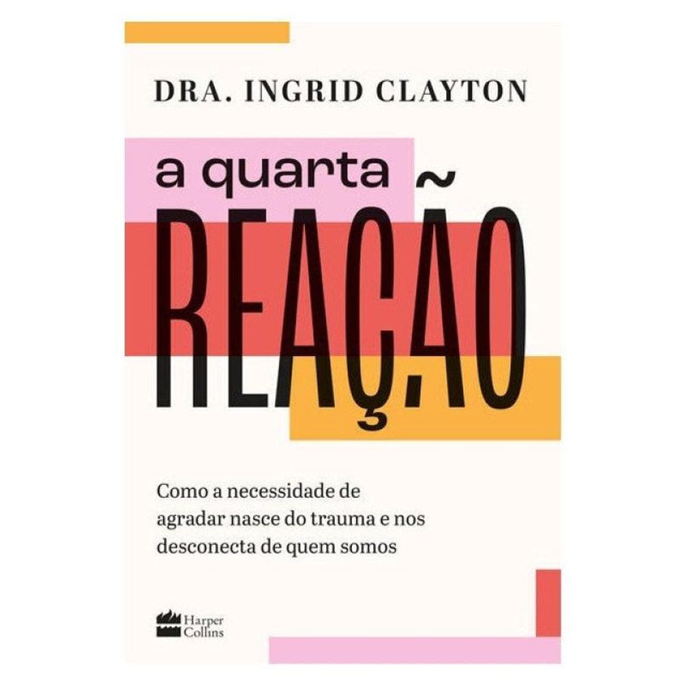 A Quarta Reação: Como A Necessidade De Agradar Nasce Do Trauma E Nos Desconecta De Quem Somos