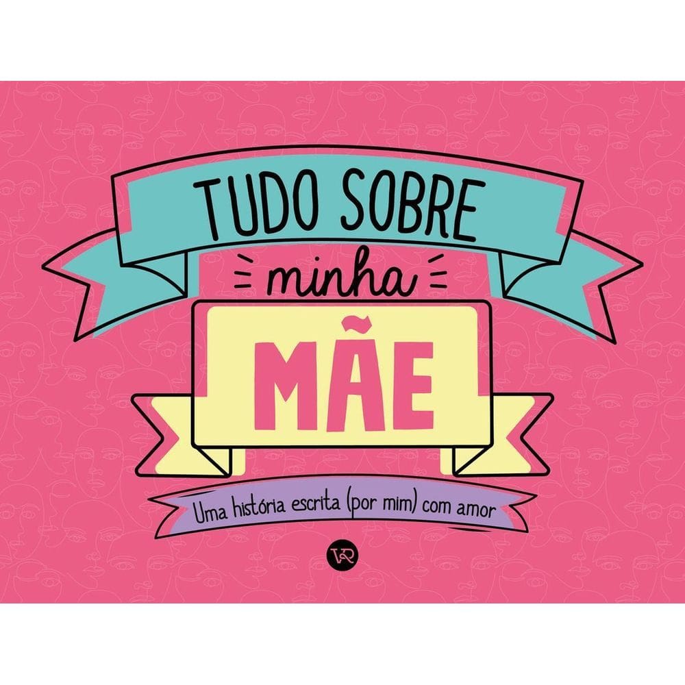 Tudo Sobre Minha Mãe - Uma História Escrita (Por Mim) Com Amor