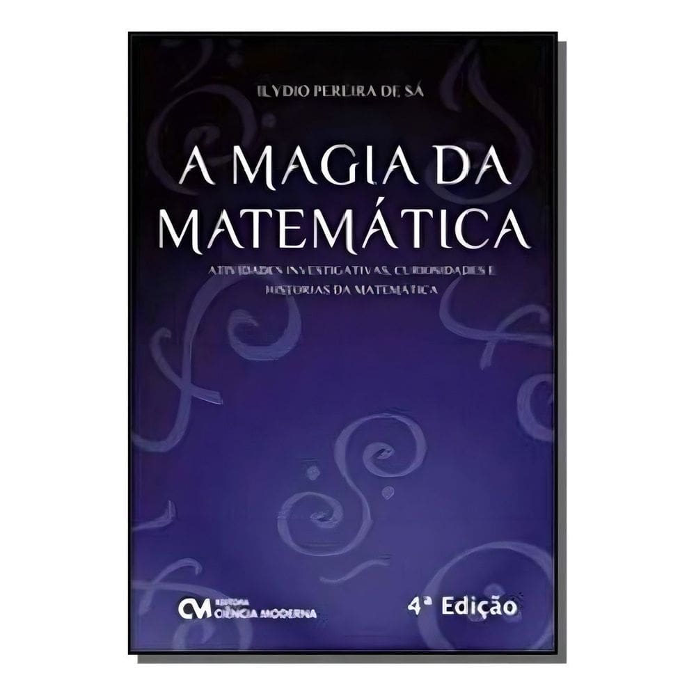 A Magia da Matemática - Atividades Investigativas, Curiosidades e Histórias da Matemática - 4a. Ediç