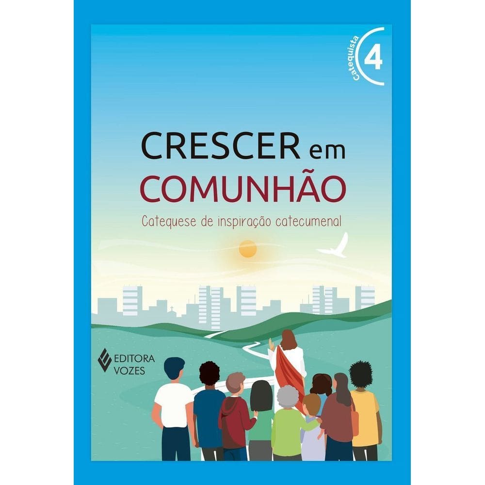 Crescer Em Comunhão -Vol. 04 Catequista - Versão 2021 - Catequese De Inspiração Catecumenal