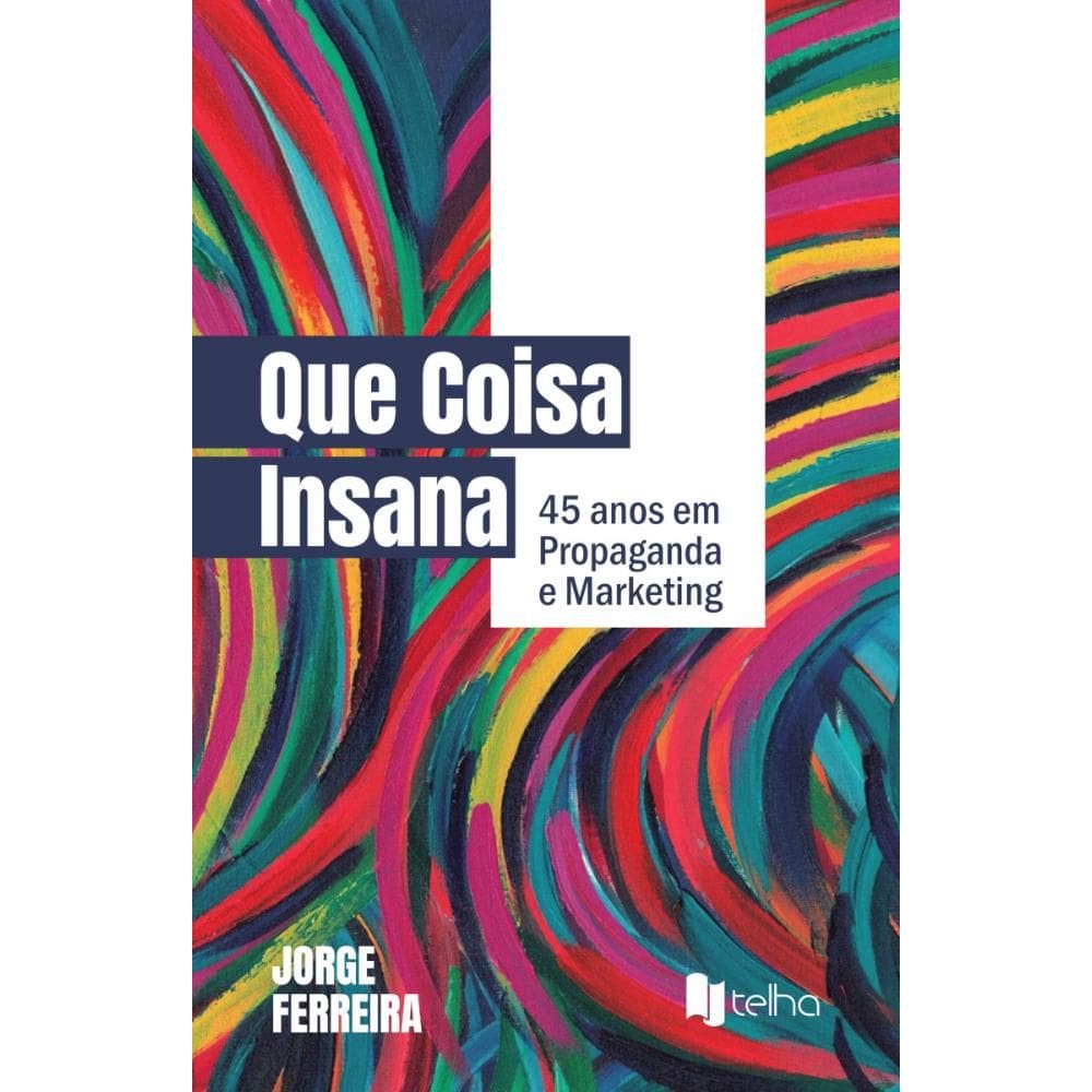 Que coisa insana: 45 anos em propaganda e marketing