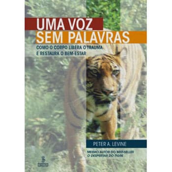 Livro - Uma Voz Sem Palavras: Como o Corpo Libera o Trauma e Restaura o Bem-Estar - Peter A. Levine