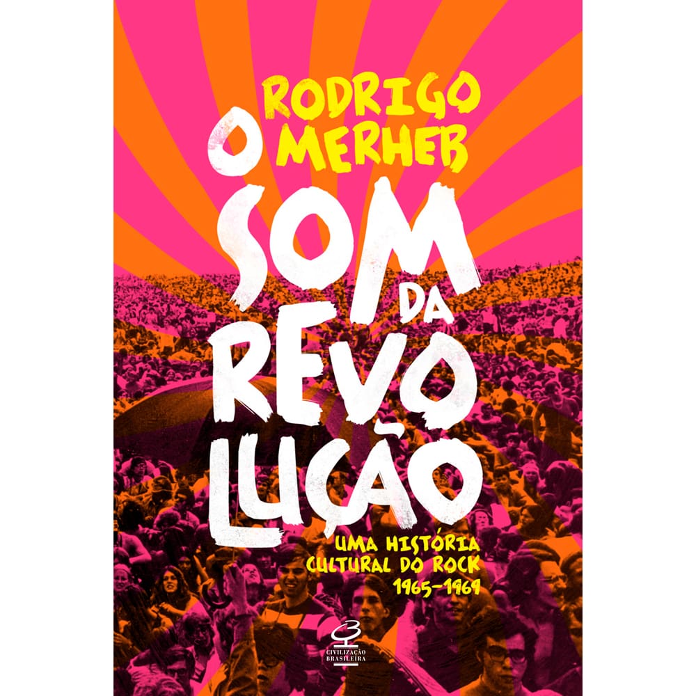 Livro - O Som da Revolução: uma História Cultural do Rock (1965-1969) - Rodrigo Merheb